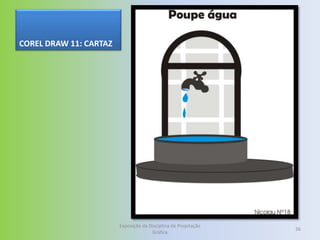 COREL DRAW 11: CARTAZ




                        Exposição da Disciplina de Projetação
                                                                36
                                      Gráfica
 