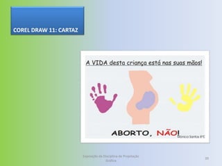 COREL DRAW 11: CARTAZ




                        Exposição da Disciplina de Projetação
                                                                39
                                      Gráfica
 