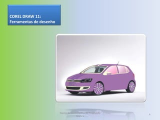 COREL DRAW 11:
Ferramentas de desenho




                         Exposição da Disciplina de Projetação
                                                                 4
                                       Gráfica
 