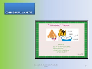 COREL DRAW 11: CARTAZ




                        Exposição da Disciplina de Projetação
                                                                43
                                      Gráfica
 