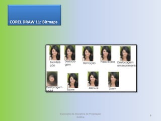 COREL DRAW 11: Bitmaps




                         Exposição da Disciplina de Projetação
                                                                 8
                                       Gráfica
 
