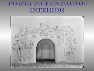 PORTA DA FUNDAÇÃO:
INTERIOR
 