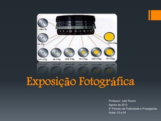 Exposição Fotográfica
Professor: Júlio Rocha
Agosto de 2013
2º Período de Publicidade e Propaganda
Aulas: 03 e 04
 