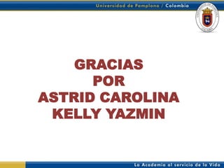 GRACIAS
      POR
ASTRID CAROLINA
 KELLY YAZMIN
 