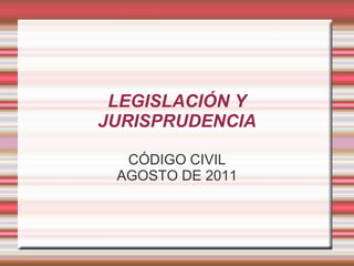 LEGISLACIÓN Y JURISPRUDENCIA CÓDIGO CIVIL AGOSTO DE 2011 