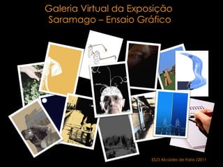 Galeria Virtual da Exposição  Saramago – Ensaio Gráfico ES/3 Alcaides de Faria /2011 