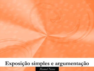 Exposição simples e argumentação
             Manoel Neves
 