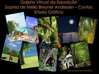 Galeria Virtual da Exposição
Sophia de Mello Breyner Andresen – Contos
              Ensaio Gráfico




                             ES/3 Alcaides de Faria /2013
 