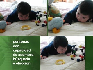 personas con capacidad de asombro, búsqueda y elección 