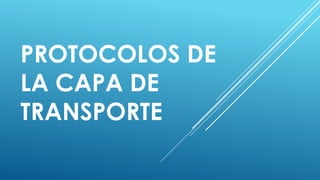 PROTOCOLOS DE
LA CAPA DE
TRANSPORTE
 