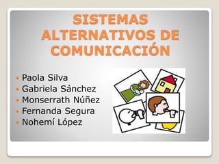 SISTEMAS
ALTERNATIVOS DE
COMUNICACIÓN
 Paola Silva
 Gabriela Sánchez
 Monserrath Núñez
 Fernanda Segura
 Nohemí López
 