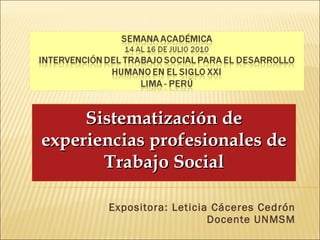 Expositora: Leticia Cáceres Cedrón Docente UNMSM Sistematización de experiencias profesionales de Trabajo Social 