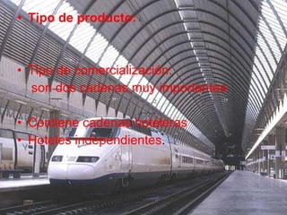 Tipo de producto: Tipo de comercialización:  son dos cadenas muy importantes: Contiene cadenas hoteleras Hoteles independientes . 