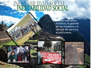 INESTABILIDAD SOCIAL Escasa conciencia turística, la gestión de los reclamos y la calidad del servicio, es deficiente. 