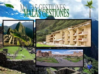 MALAS GESTIONES Machu picchu Huacaypata 