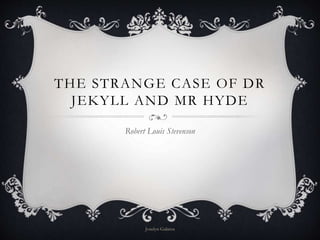 THE STRANGE CASE OF DR
JEKYLL AND MR HYDE
Robert Louis Stevenson
Joselyn Galarza
 