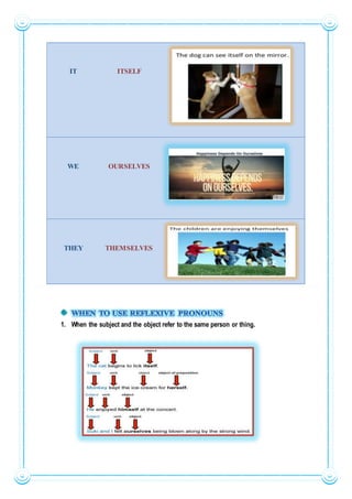 IT ITSELF
WE OURSELVES
THEY THEMSELVES
1. When the subject and the object refer to the same person or thing.
 