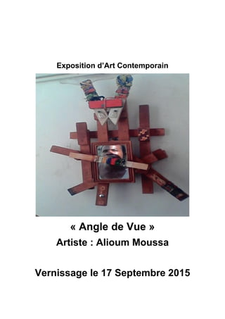 Exposition d’Art Contemporain
« Angle de Vue »
Artiste : Alioum Moussa
Vernissage le 17 Septembre 2015
 