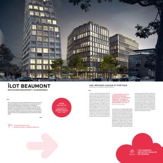 LES AUDACES
ARCHITECTURALES
DE RENNESRENNES 2030
LA VILLE À VOTRE IDÉE
ċċ LIVRAISON PRÉVUE EN 2022
ċċ MAÎTRE D'OUVRAGE : LEGENDRE IMMOBILIER
Dans la continuité de la gare, l’îlot Beaumont s’inscrit au cœur du
quartier EuroRennes. À la croisée du centre nord et du sud de la
ville, le projet développe un ensemble de trois bâtiments
distincts dont une émergence de 18 étages, qui s'insère dans la
géométrie contrainte de ce terrain en bordure des voies ferrées.
En socle, un paysage façonné par trois failles assure la cohérence
de l'ensemble. Inspiré du mouvement moderne, ce jeu de vides et
de pleins assure une perméabilité bienvenue entre deux mondes
bâtis.
« Ce site en continuité de la gare de Rennes
s'inscrit comme un trait d'union entre le
quartiermoderneduColombieretlesudde
la ville. Ainsi le programme se compose de
trois bâtiments minces, séparés par trois
failles qui unifient l'ensemble. Ces « vides »
habités créent en rez-de-chaussée, trois
cours fonctionnelles en rapport avec les
programmes de chacun des immeubles : un
espace paysager et arboré à l'est pour accé-
der aux logements ; au centre un jardin
semi-publics'ouvreaunordversleboulevard
Beaumontavecuneplacetteaccueillantles
terrasses des restaurants et les accès aux
commerces ; à l’ouest, un grand parvis plus
minéral dessert les deux immeubles de
bureaux »,décritFannyLandeau,Atelier56S.
ÎLOT BEAUMONT
BOULEVARD BEAUMONT / EURORENNES
SIGNE
DISTINCTIF
UN CLIN D'ŒIL À
GEORGES MAILLOLS,
ARCHITECTE RENNAIS
(1913 – 1988)
« LES FAÇADES LE PLUS
VITRÉES POSSIBLES
REFLÈTENT LE CONTEXTE
URBAIN ET TENDENT À
S'EFFACER AU PROFIT DU
MIROITEMENT DU CIEL. »
Kempe-Thill et Atelier 56s, architectes
LES AUDACES
ARCHITECTURALES
DE RENNESRENNES 2030
LA VILLE À VOTRE IDÉE
UNE RÉPONSE LOGIQUE ET POÉTIQUE
Atelier Kempe-Thill, Rotterdam et Atelier 56S, Rennes
« Unretraitde15cmàchaqueétageaméliore
la distance entre les bâtiments pour laisser
entrerplusdelumièrenaturelleetaffineleur
volumétrie, note André Kempe. C'est aussi
laréponsequinoussemblaitlaplushonnête
et cohérente entre notre propre langage
formeletlesprescriptionsdesurbanistesde
l'opération EuroRennes (FGP associé aux
paysagistes de l'agence TER). Les façades
biaises nous posaient la question du sens
quant à la qualité apportée aux logements
etauxespacesdebureaux.Aussinousavons
recherché une logique architecturale qui
ajoute des qualités spatiales au projet tout
enrationalisantdescoûts.Auxpanscoupés,
nous avons donc préféré ces façades dyna-
miques et élancées qui se caractérisent par
unetramebétonassezrigideetquimaximise
la surface de vitrage. Comme dans les
immeubles haussmanniens, chaque loge-
ment dispose de fenêtres toute hauteur et
debalcons/loggiascommequalitésdebase.
En référence aux architectes Louis Arretche
etGeorgesMaillols,l'Éperon etlesHorizons,
le dessin de façade avec ses jeux de détails
exprime une poésie structurelle. »
 