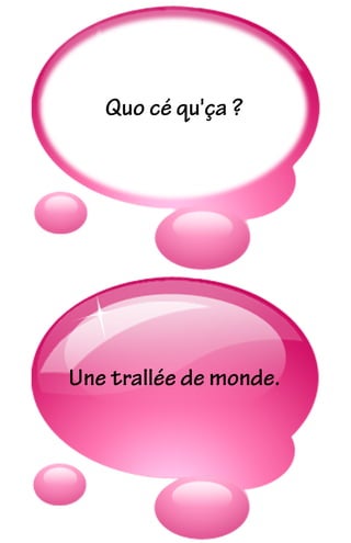 Quo cé qu'ça ?
Une trallée de monde.
 