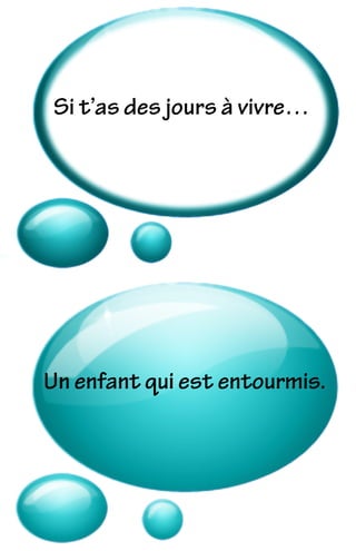 Si t’as des jours à vivre…
Un enfant qui est entourmis.
 