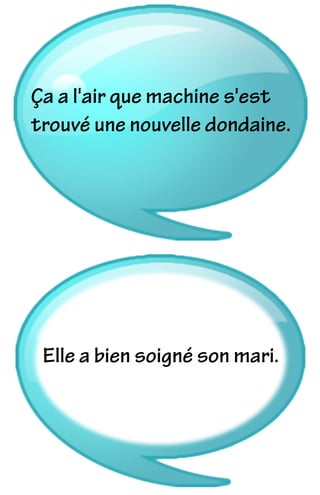 Ça a l'air que machine s'est
trouvé une nouvelle dondaine.
Elle a bien soigné son mari.
 