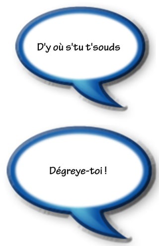 D'y où s'tu t'souds
Dégreye-toi !
 
