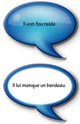 Il est fou raide.
Il lui manque un bardeau.
 
