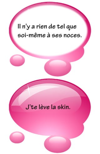 J’te lève la skin.
Il n’y a rien de tel que
soi-même à ses noces.
 