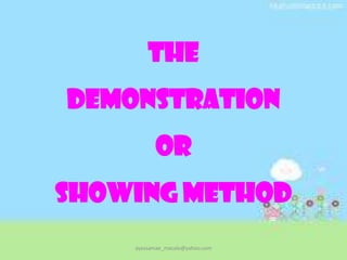 TheDemonstrationorShowing Method ayessamae_macale@yahoo.com 