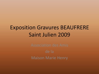 Exposition Gravures BEAUFRERESaint Julien 2009 Association des Amis de la Maison Marie Henry 