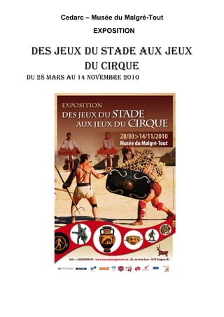 Cedarc – Musée du Malgré-Tout
                  EXPOSITION


 DES JEUX DU STADE AUX JEUX
          DU CIRQUE
du 28 mars au 14 novembre 2010
 