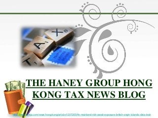 THE HANEY GROUP HONG
           KONG TAX NEWS BLOG
http://www.scmp.com/news/hong-kong/article/1207265/hk-mainland-rich-await-exposure-british-virgin-islands-data-leak
 