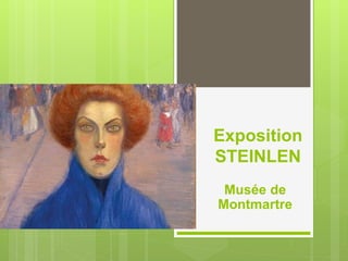 Exposition
STEINLEN
Musée de
Montmartre
 