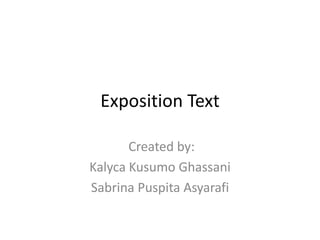 Exposition Text

       Created by:
Kalyca Kusumo Ghassani
Sabrina Puspita Asyarafi
 