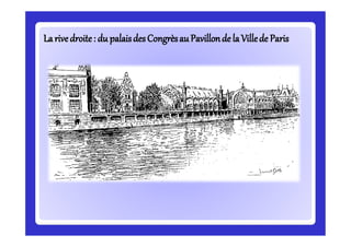 Larivedroite: du palaisdesCongrèsauPavillonde la Villede ParisLarivedroite: du palaisdesCongrèsauPavillonde la Villede Paris
 