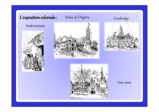 L’expositioncoloniale:L’expositioncoloniale:
Souk tunisien
Palais de l’Algérie Cambodge
Asie russe
 