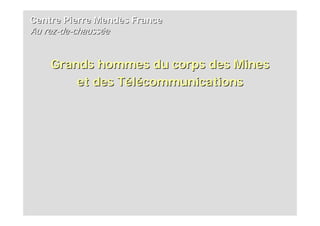 Centre Pierre Mendès France
Au rez-de-chaussée


    Grands hommes du corps des Mines
        et des Télécommunications
 