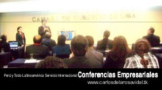 Perú y Todo Latinoamérica Servicio Internacional   Conferencias Empresariales
                                                      www.carlosdelarosavidal.tk
 