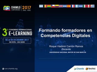 Formando formadores en
Competencias Digitales
Roque Vladimir Carrión Ramos
Docente
UNIVERSIDAD NACIONAL MAYOR DE SAN MARCOS
 