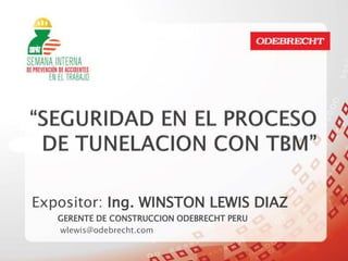 Expositor: Ing. WINSTON LEWIS DIAZ
   GERENTE DE CONSTRUCCION ODEBRECHT PERU
   wlewis@odebrecht.com
 