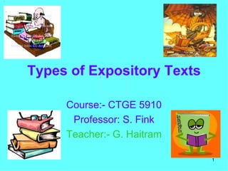 Types of Expository Texts Course:- CTGE 5910 Professor: S. Fink Teacher:- G. Haitram 