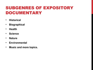 SUBGENRES OF EXPOSITORY
DOCUMENTARY
• Historical
• Biographical
• Health
• Science
• Nature
• Environmental
• Music and more topics.
 