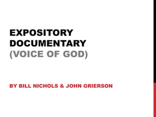 EXPOSITORY
DOCUMENTARY
(VOICE OF GOD)
BY BILL NICHOLS & JOHN GRIERSON
 