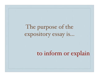 The purpose of the
expository essay is...


     to inform or explain
 