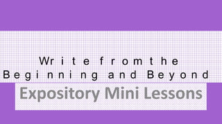 Wr i t e f r o m t h e
Be g i n n i n g a n d Be y o n d

Expository Mini Lessons

 
