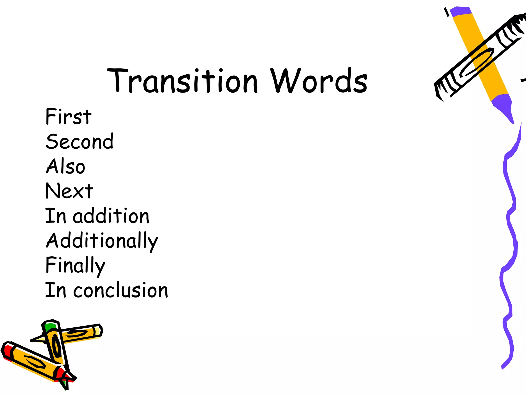 Transition Words
First
Second
Also
Next
In addition
Additionally
Finally
In conclusion
 