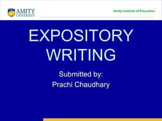 Amity Institute of Education
EXPOSITORY
WRITING
Submitted by:
Prachi Chaudhary
 