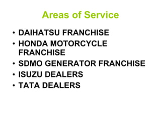 Areas of Service DAIHATSU FRANCHISE HONDA MOTORCYCLE FRANCHISE SDMO GENERATOR FRANCHISE ISUZU DEALERS TATA DEALERS 