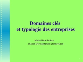 2
Domaines clés
et typologie des entreprises
Marie-Pierre Tuffery
Marie-Pierre Tuffery
mission Développement et innovation
mission Développement et innovation
 